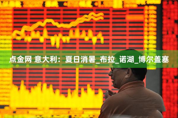 点金网 意大利：夏日消暑_布拉_诺湖_博尔盖塞